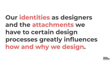 Designed text that reads, "Our identities as designers and the attachments we have to certain design processes greatly influences how and why we design."